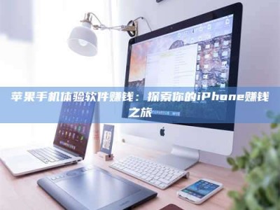 燕郊苹果手机体验软件赚钱：探索你的iPhone赚钱之旅