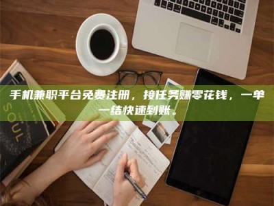 燕郊手机兼职平台免费注册，接任务赚零花钱，一单一结快速到账。