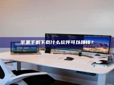 燕郊苹果手机下载什么软件可以赚钱？